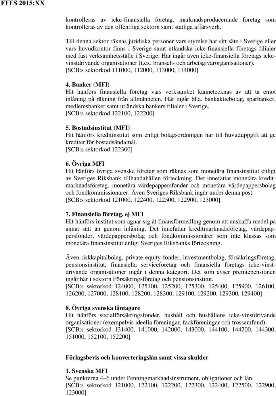 Sverige. Här ingår även icke-finansiella företags ickevinstdrivande organisationer (t.ex. bransch- och arbetsgivarorganisationer). [SCB:s sektorkod 111000, 112000, 113000, 114000] 4.