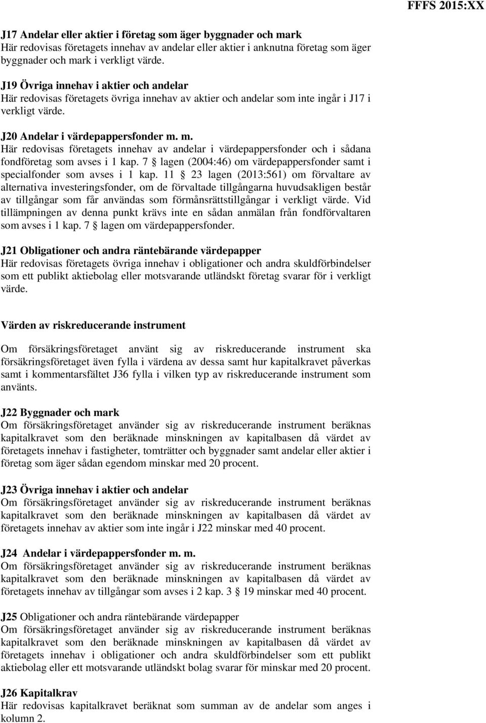 m. Här redovisas företagets innehav av andelar i värdepappersfonder och i sådana fondföretag som avses i 1 kap. 7 lagen (2004:46) om värdepappersfonder samt i specialfonder som avses i 1 kap.