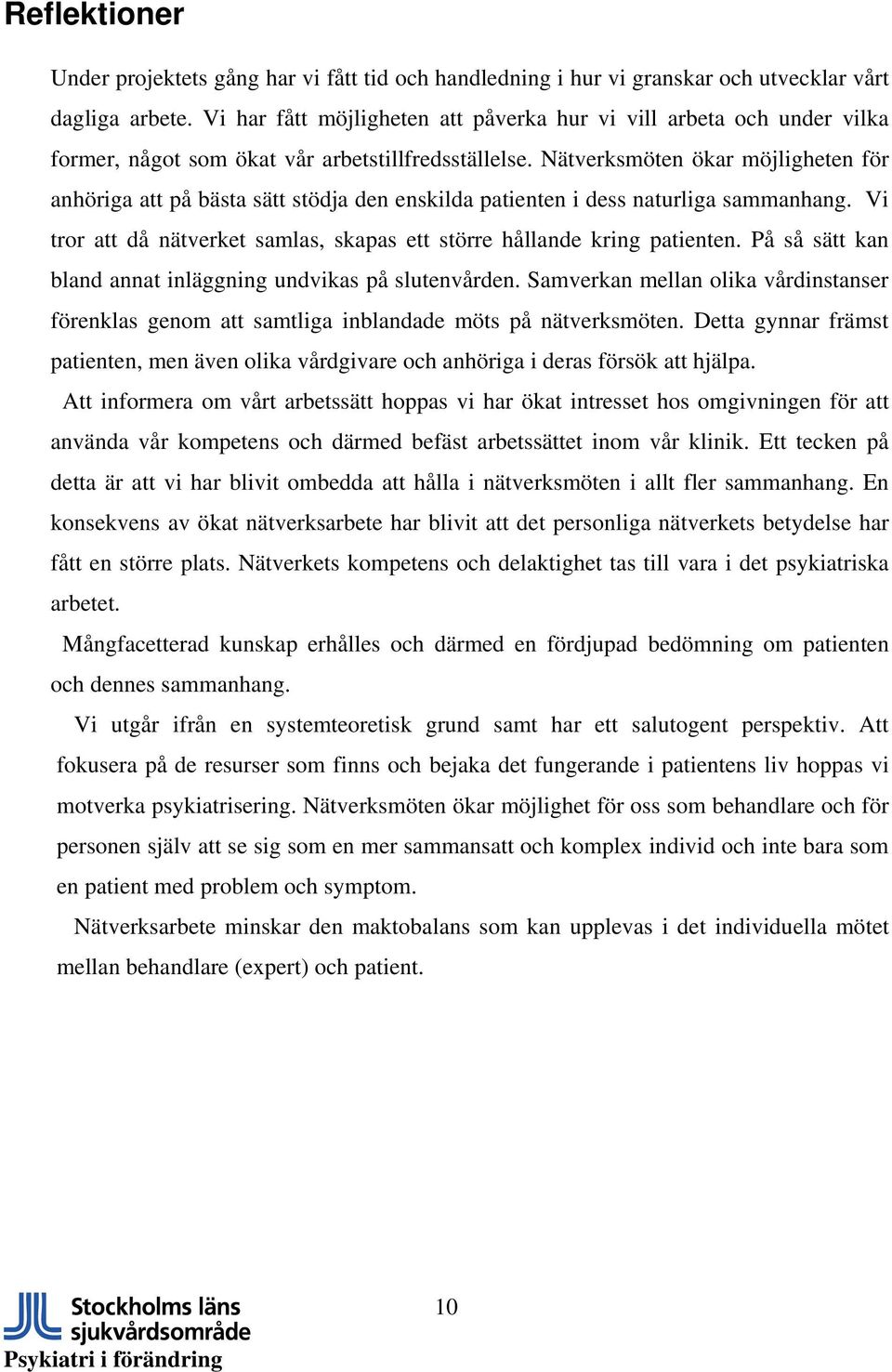 Nätverksmöten ökar möjligheten för anhöriga att på bästa sätt stödja den enskilda patienten i dess naturliga sammanhang. Vi tror att då nätverket samlas, skapas ett större hållande kring patienten.