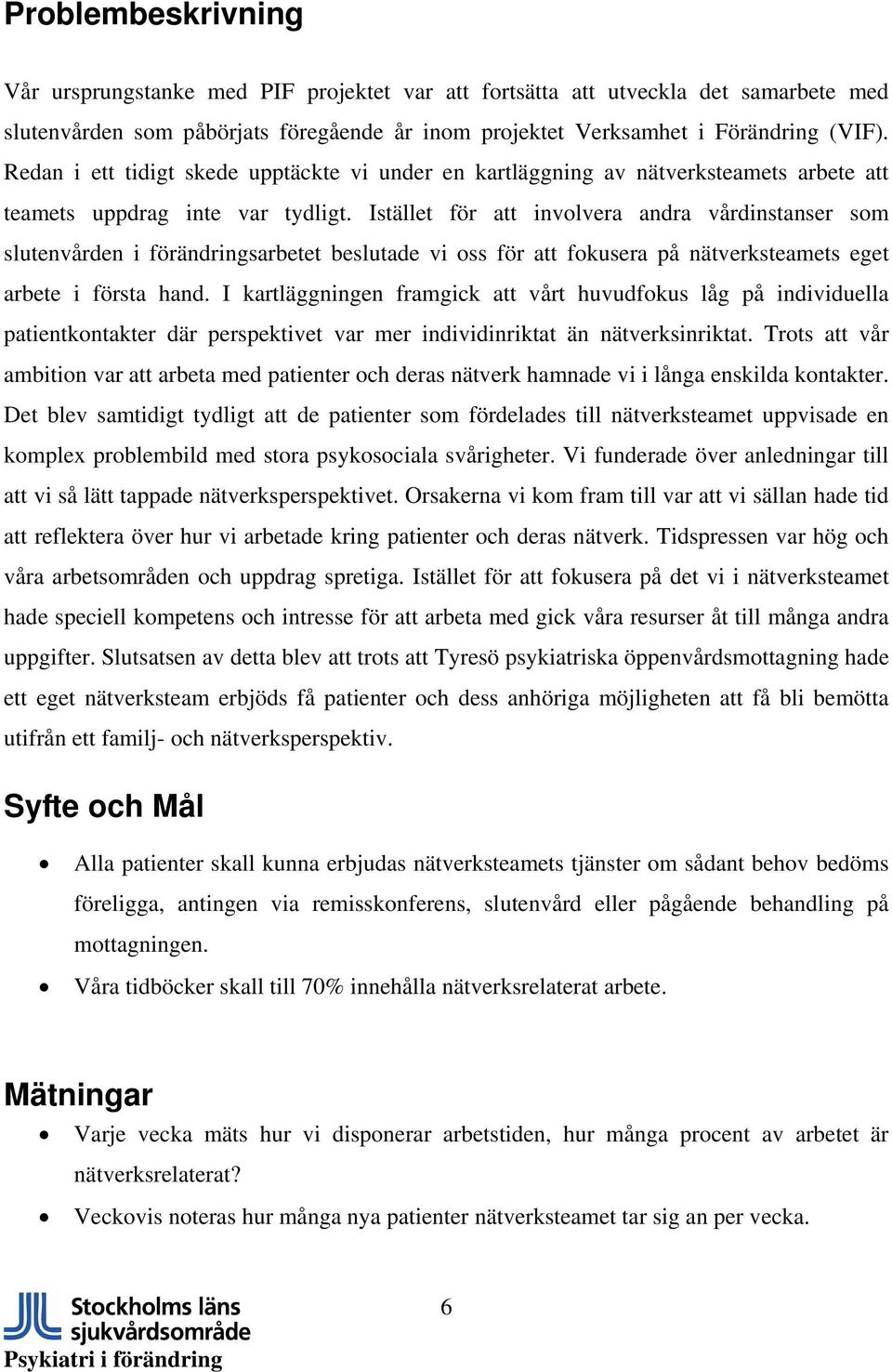 Istället för att involvera andra vårdinstanser som slutenvården i förändringsarbetet beslutade vi oss för att fokusera på nätverksteamets eget arbete i första hand.