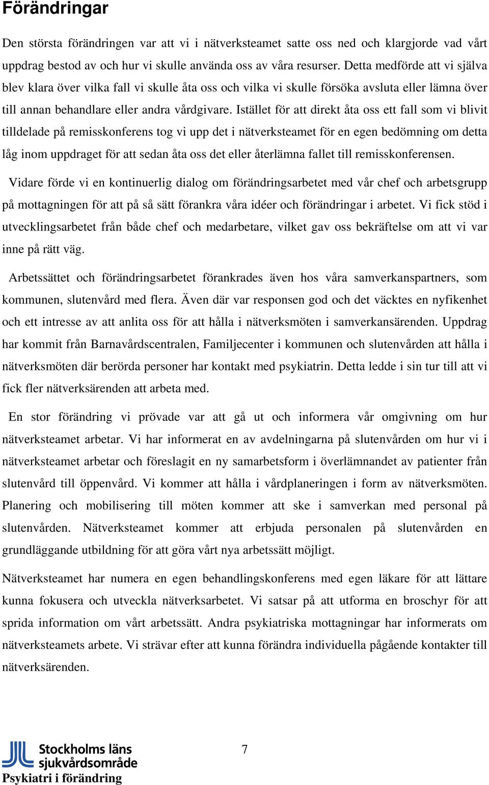 Istället för att direkt åta oss ett fall som vi blivit tilldelade på remisskonferens tog vi upp det i nätverksteamet för en egen bedömning om detta låg inom uppdraget för att sedan åta oss det eller