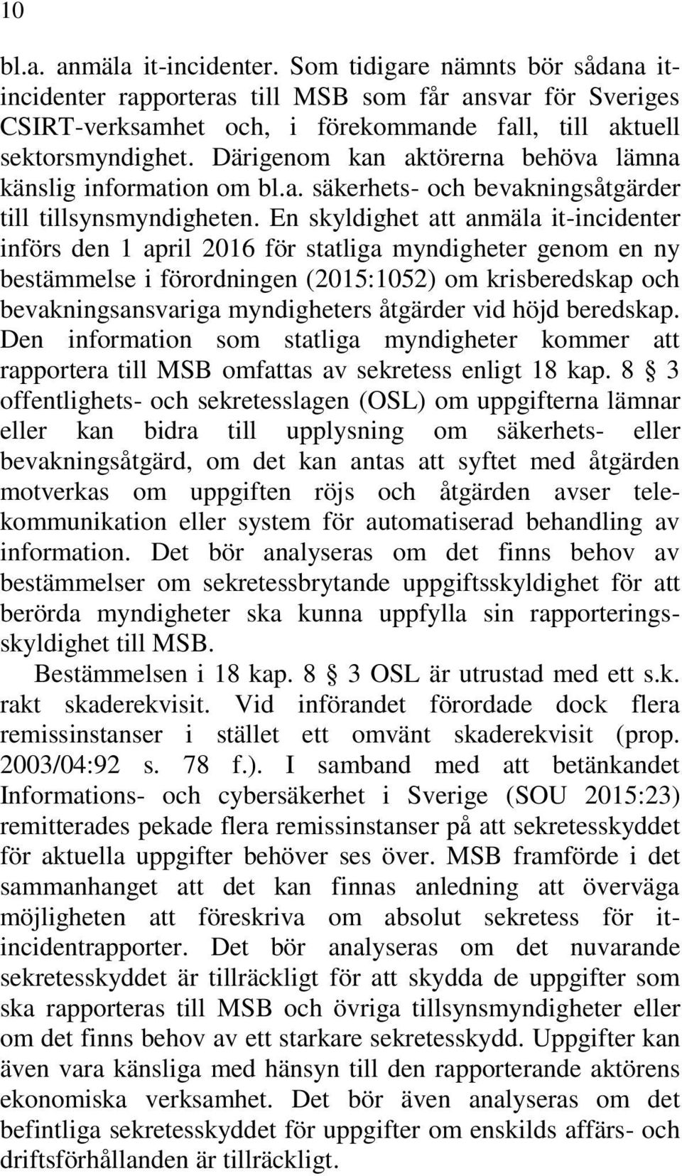 En skyldighet att anmäla it-incidenter införs den 1 april 2016 för statliga myndigheter genom en ny bestämmelse i förordningen (2015:1052) om krisberedskap och bevakningsansvariga myndigheters