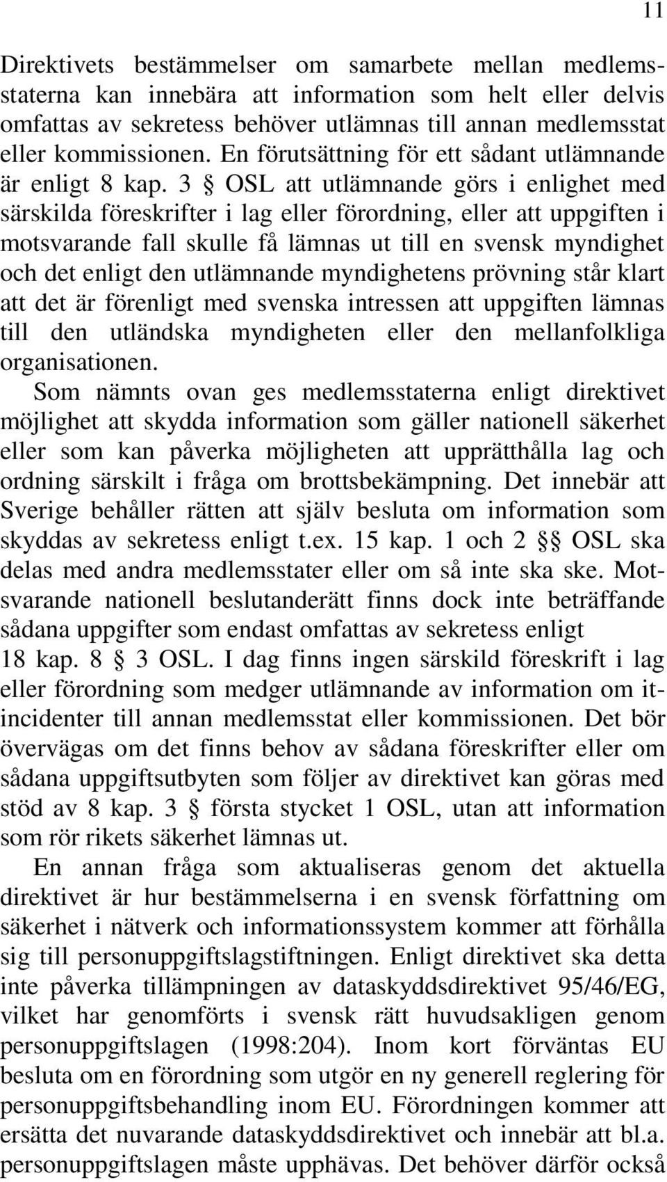 3 OSL att utlämnande görs i enlighet med särskilda föreskrifter i lag eller förordning, eller att uppgiften i motsvarande fall skulle få lämnas ut till en svensk myndighet och det enligt den