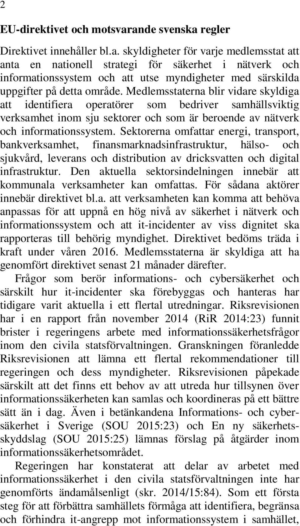 Medlemsstaterna blir vidare skyldiga att identifiera operatörer som bedriver samhällsviktig verksamhet inom sju sektorer och som är beroende av nätverk och informationssystem.