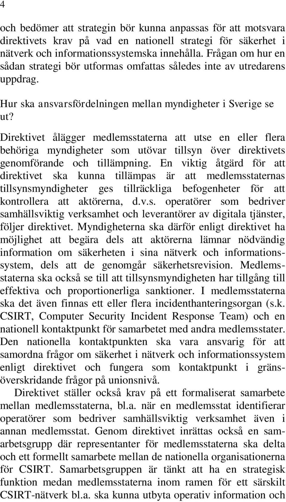 Direktivet ålägger medlemsstaterna att utse en eller flera behöriga myndigheter som utövar tillsyn över direktivets genomförande och tillämpning.