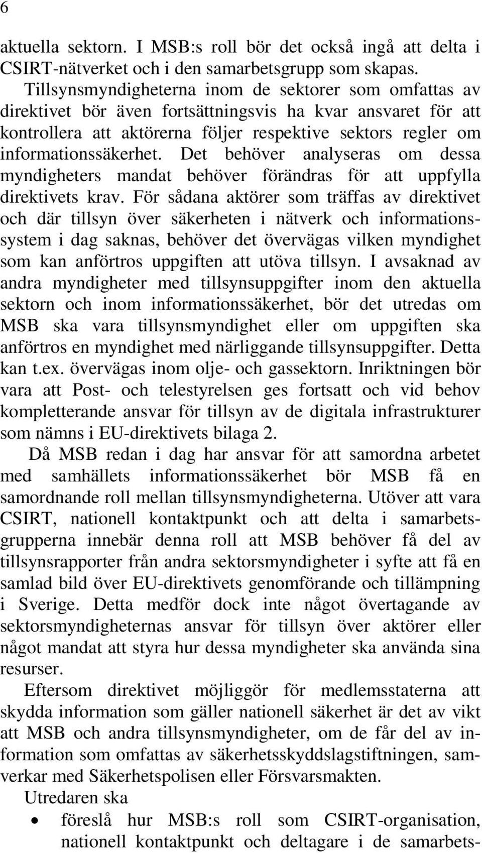 Det behöver analyseras om dessa myndigheters mandat behöver förändras för att uppfylla direktivets krav.