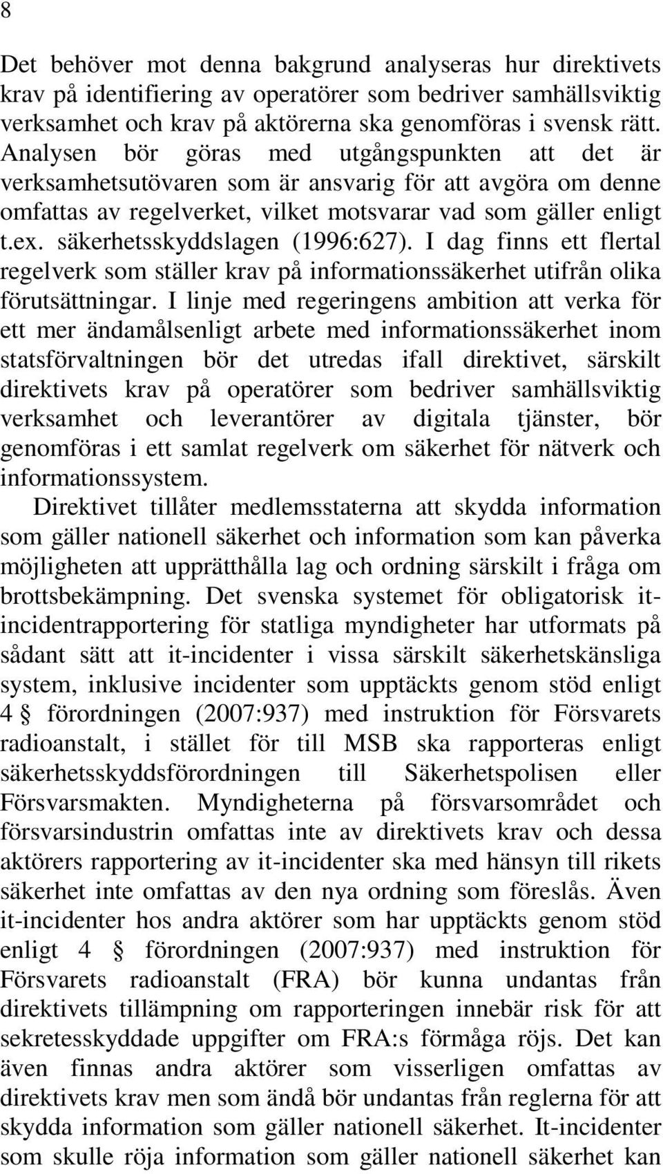 säkerhetsskyddslagen (1996:627). I dag finns ett flertal regelverk som ställer krav på informationssäkerhet utifrån olika förutsättningar.