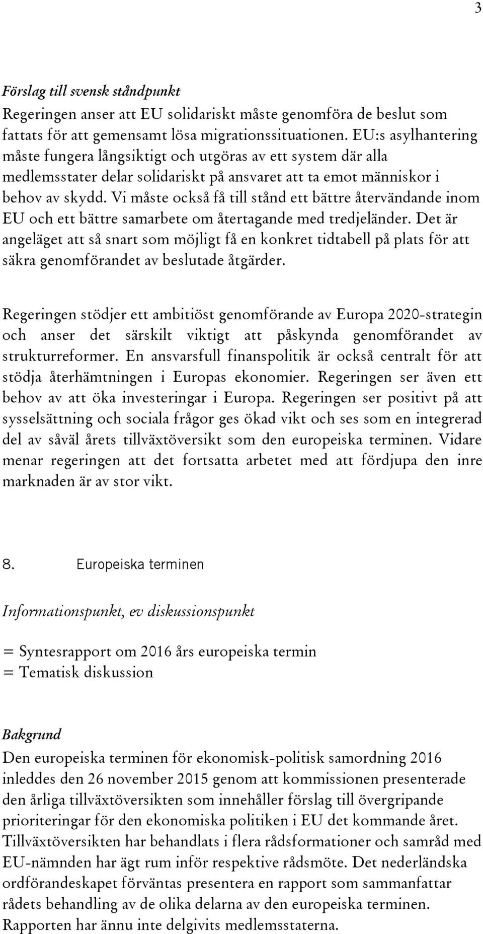 Vi måste också få till stånd ett bättre återvändande inom EU och ett bättre samarbete om återtagande med tredjeländer.