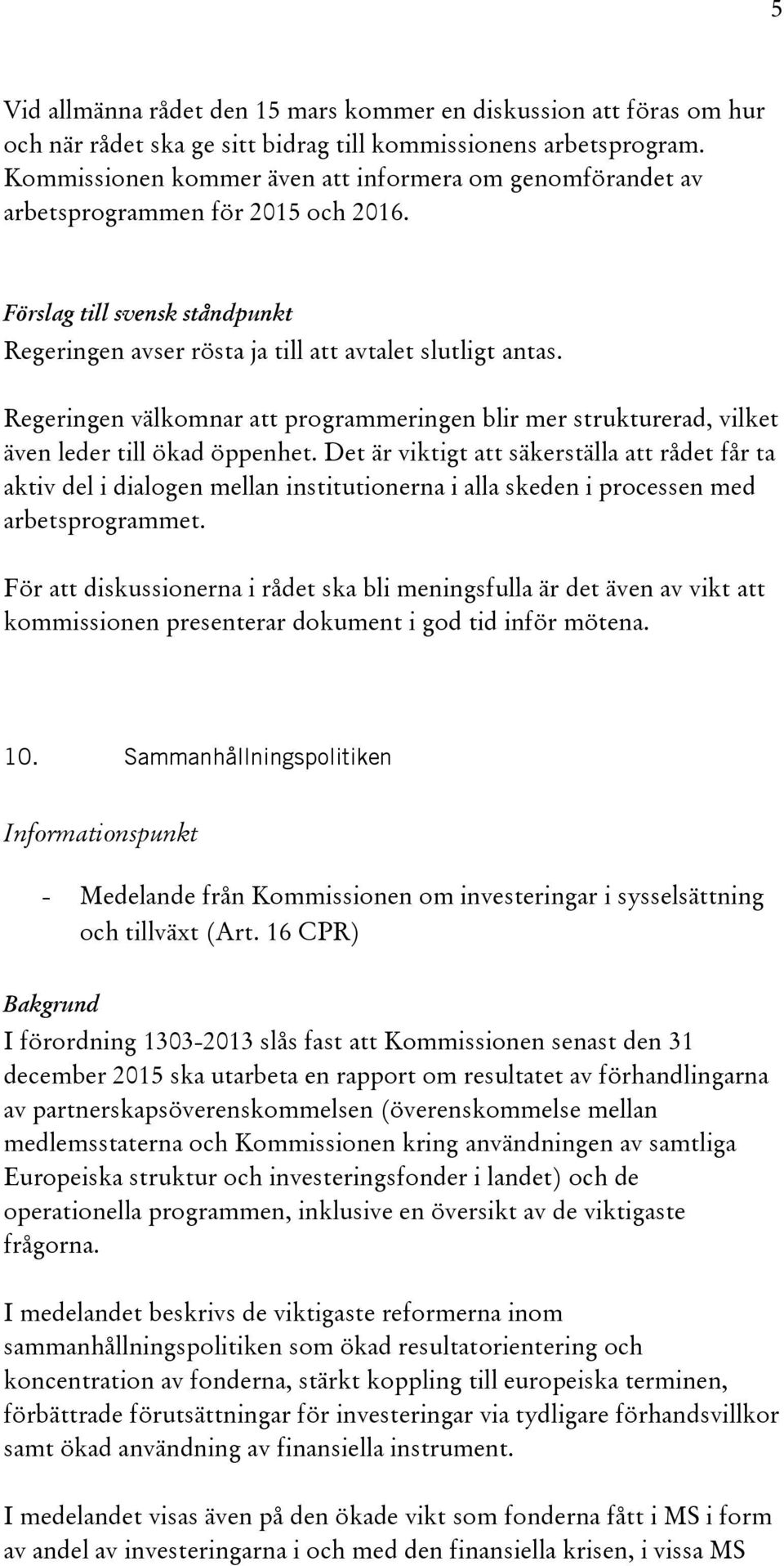 Regeringen välkomnar att programmeringen blir mer strukturerad, vilket även leder till ökad öppenhet.