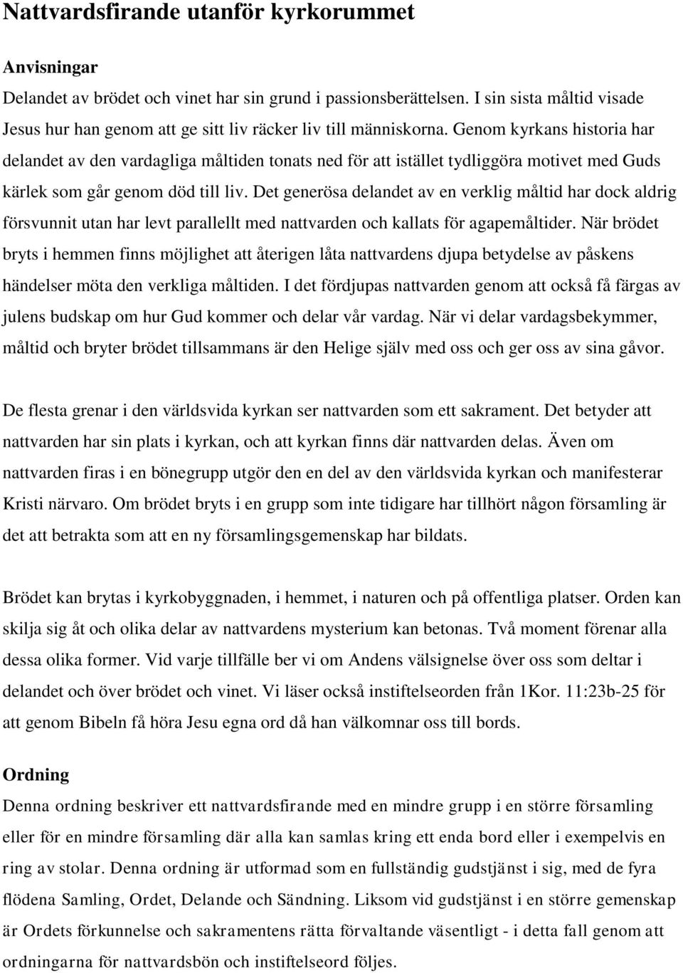 Genom kyrkans historia har delandet av den vardagliga måltiden tonats ned för att istället tydliggöra motivet med Guds kärlek som går genom död till liv.