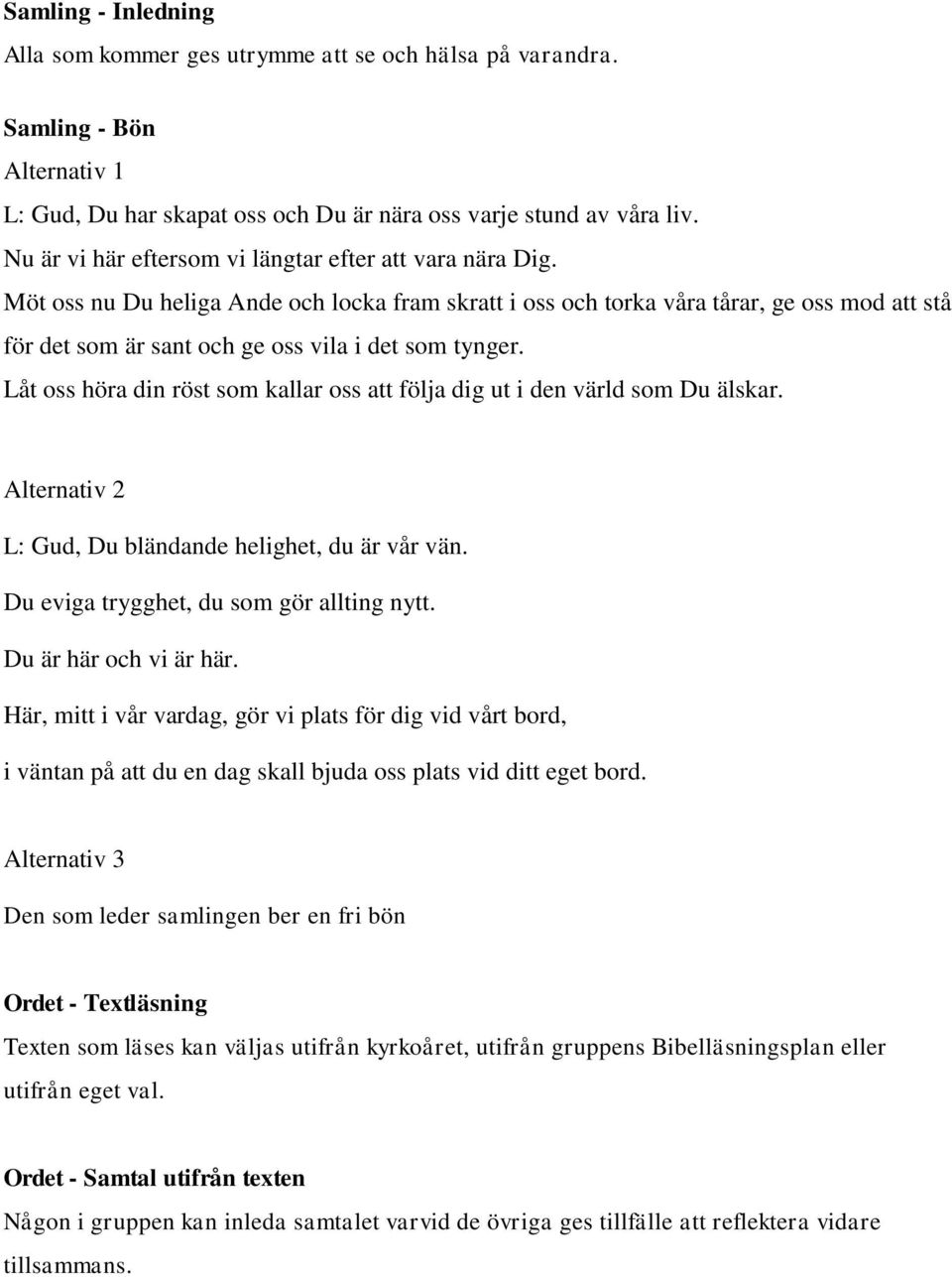 Möt oss nu Du heliga Ande och locka fram skratt i oss och torka våra tårar, ge oss mod att stå för det som är sant och ge oss vila i det som tynger.