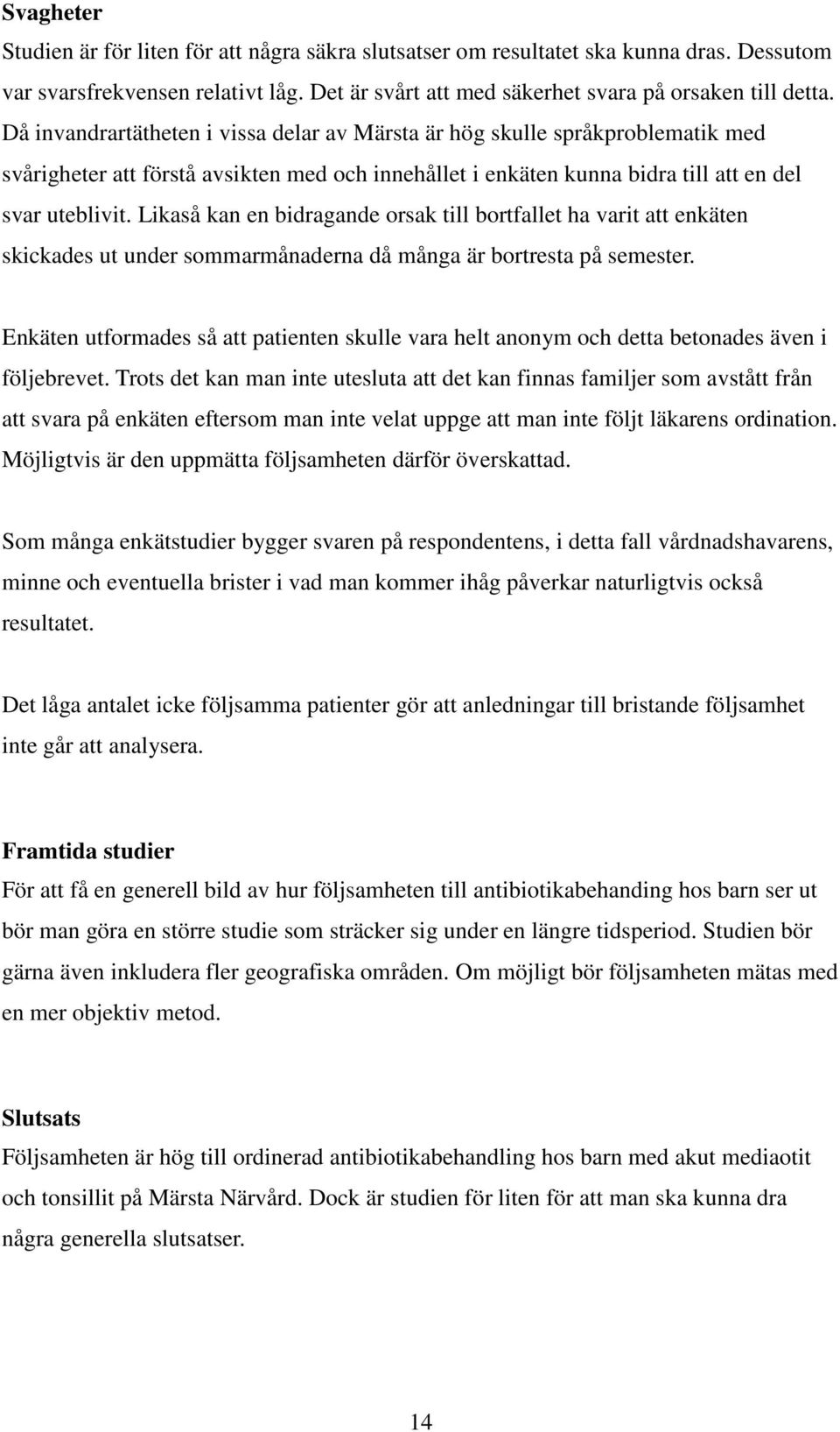 Likaså kan en bidragande orsak till bortfallet ha varit att enkäten skickades ut under sommarmånaderna då många är bortresta på semester.