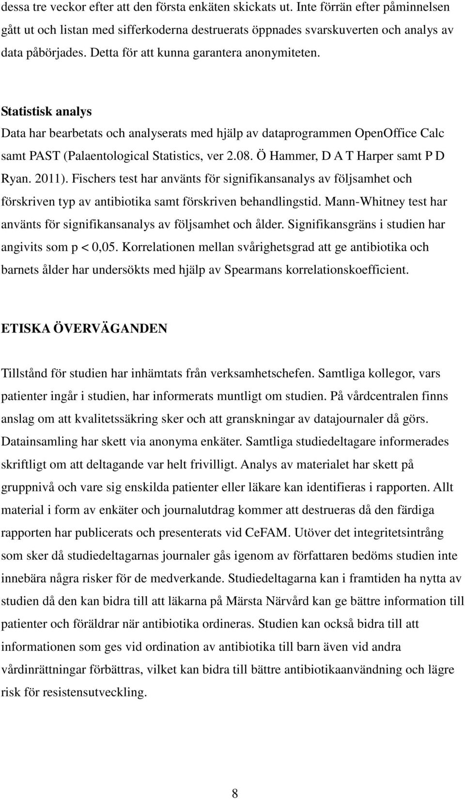 Ö Hammer, D A T Harper samt P D Ryan. 2011). Fischers test har använts för signifikansanalys av följsamhet och förskriven typ av antibiotika samt förskriven behandlingstid.