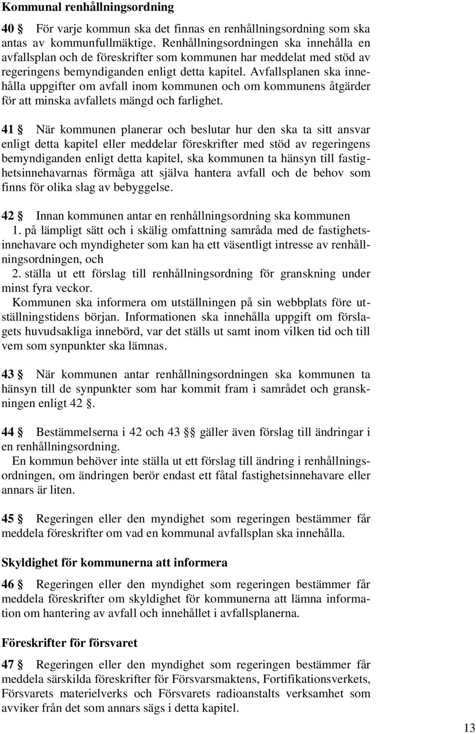 Avfallsplanen ska innehålla uppgifter om avfall inom kommunen och om kommunens åtgärder för att minska avfallets mängd och farlighet.