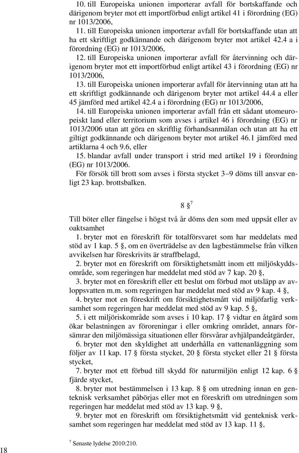 till Europeiska unionen importerar avfall för återvinning och därigenom bryter mot ett importförbud enligt artikel 43 i förordning (EG) nr 1013/2006, 13.