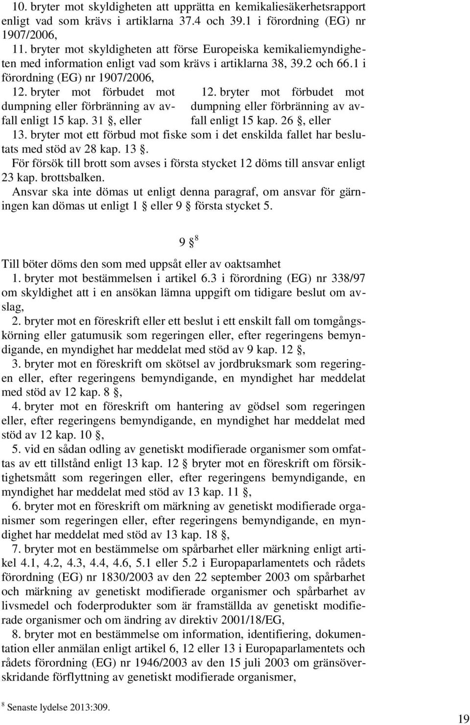 bryter mot förbudet mot dumpning eller förbränning av avfall enligt 15 kap. 31, eller 12. bryter mot förbudet mot dumpning eller förbränning av avfall enligt 15 kap. 26, eller 13.