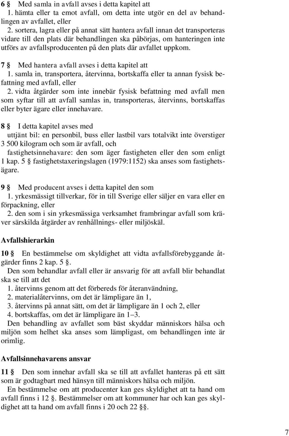 avfallet uppkom. 7 Med hantera avfall avses i detta kapitel att 1. samla in, transportera, återvinna, bortskaffa eller ta annan fysisk befattning med avfall, eller 2.