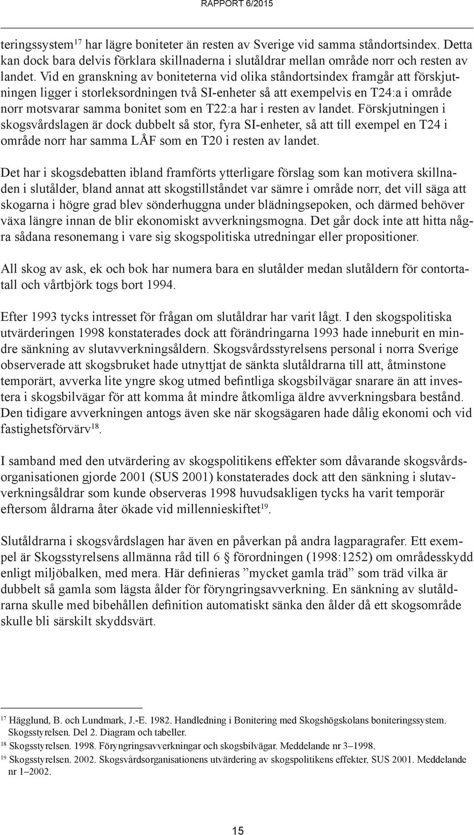 T22:a har i resten av landet. Förskjutningen i skogsvårdslagen är dock dubbelt så stor, fyra SI-enheter, så att till exempel en T24 i område norr har samma LÅF som en T20 i resten av landet.