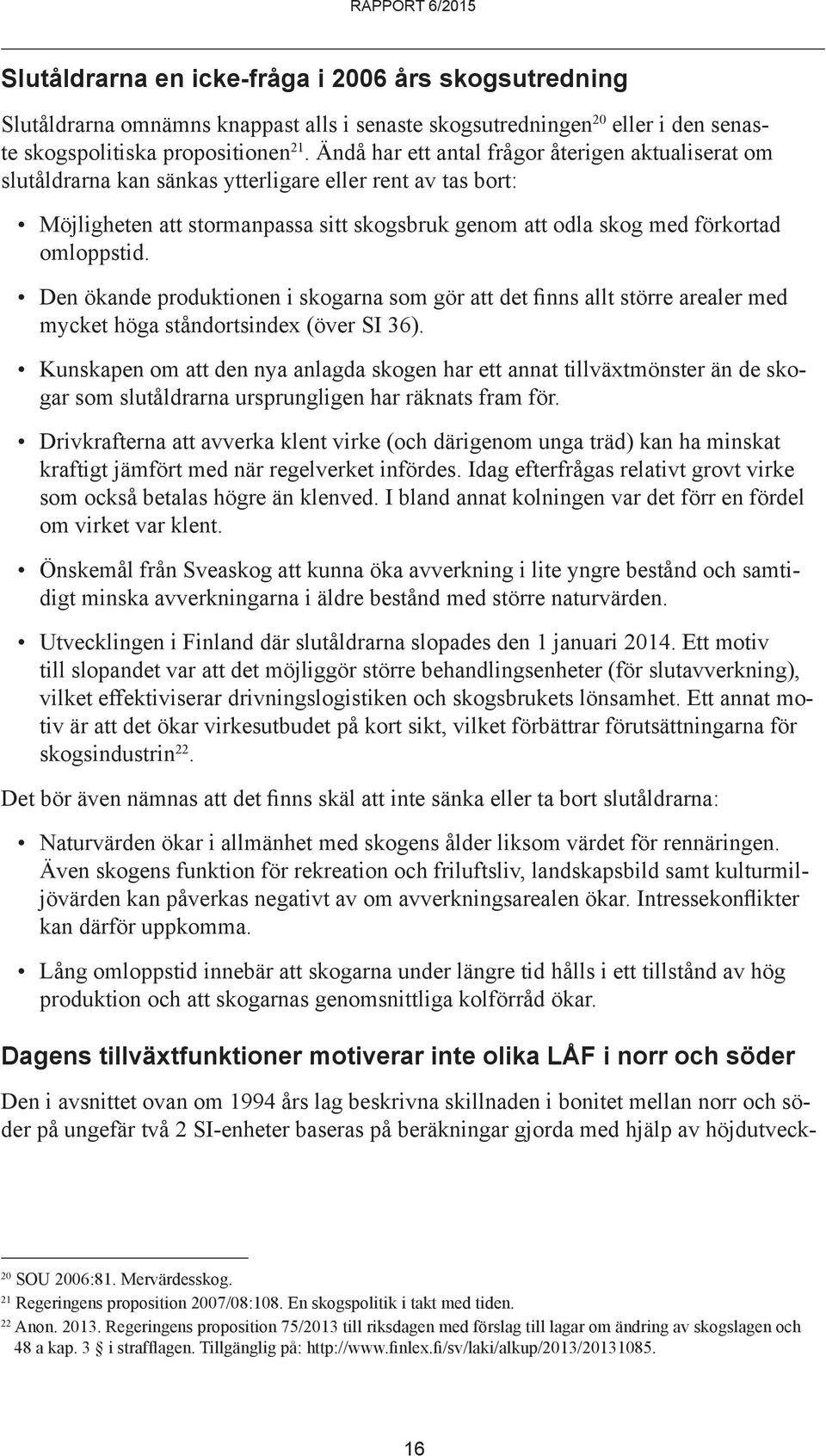 Den ökande produktionen i skogarna som gör att det finns allt större arealer med mycket höga ståndortsindex (över SI 36).