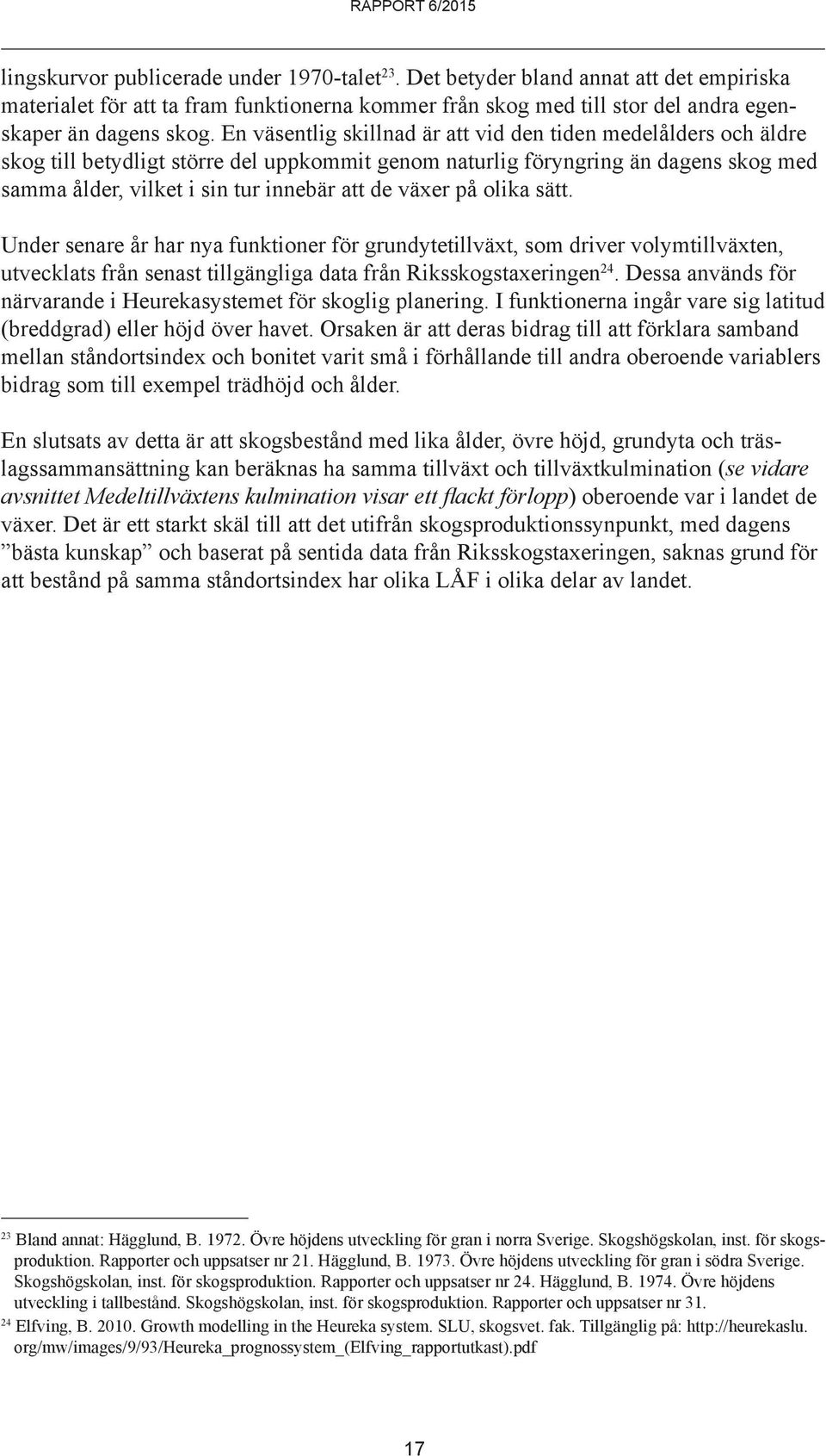 växer på olika sätt. Under senare år har nya funktioner för grundytetillväxt, som driver volymtillväxten, utvecklats från senast tillgängliga data från Riksskogstaxeringen 24.