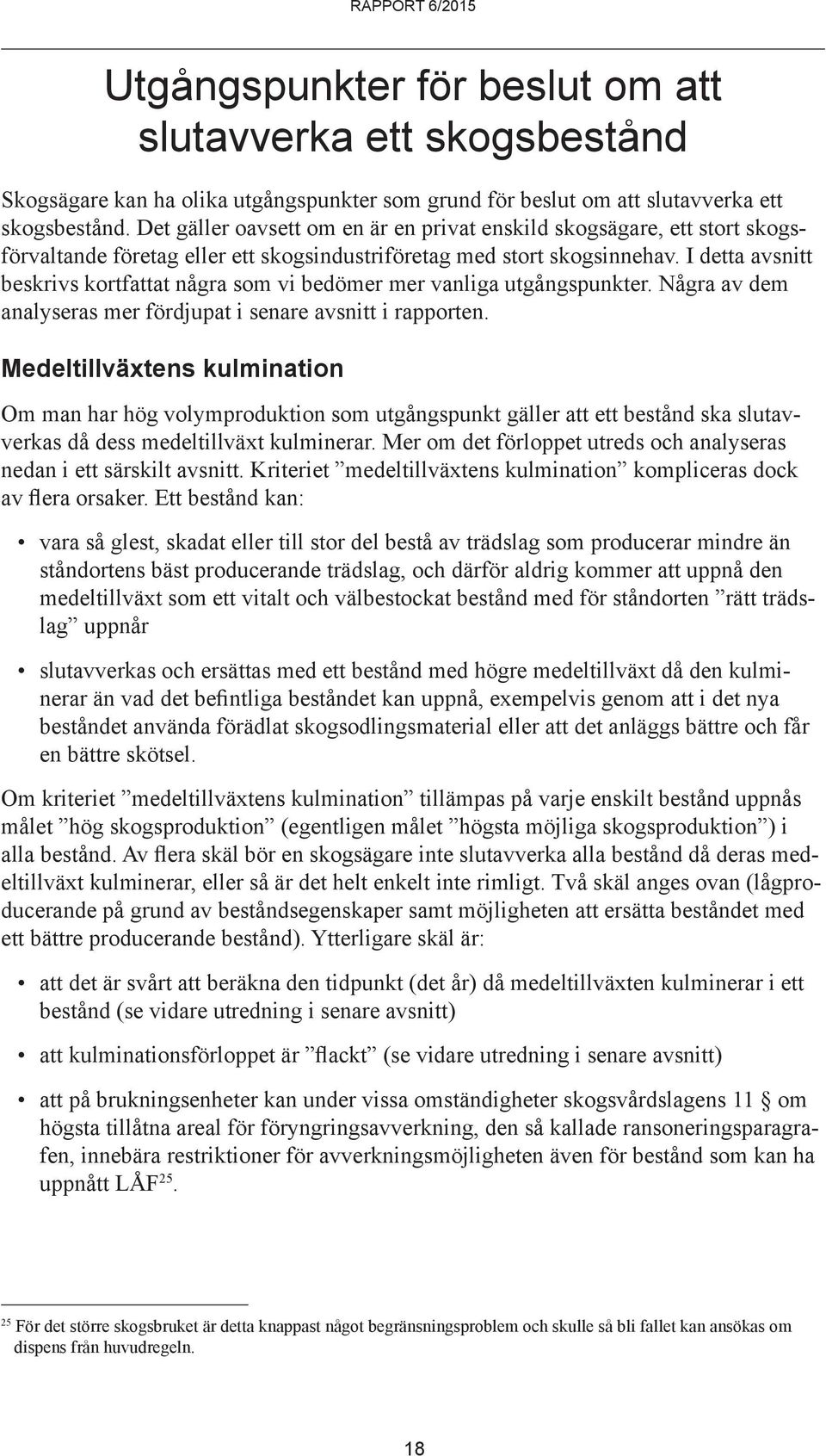 I detta avsnitt beskrivs kortfattat några som vi bedömer mer vanliga utgångspunkter. Några av dem analyseras mer fördjupat i senare avsnitt i rapporten.