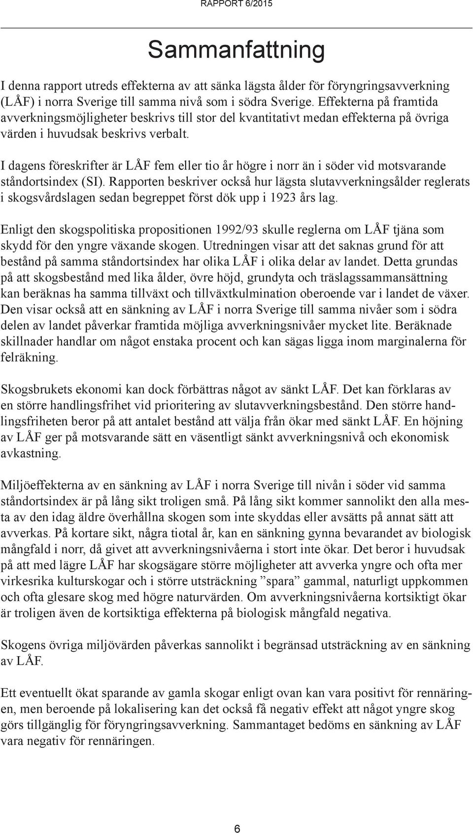 I dagens föreskrifter är LÅF fem eller tio år högre i norr än i söder vid motsvarande ståndortsindex (SI).