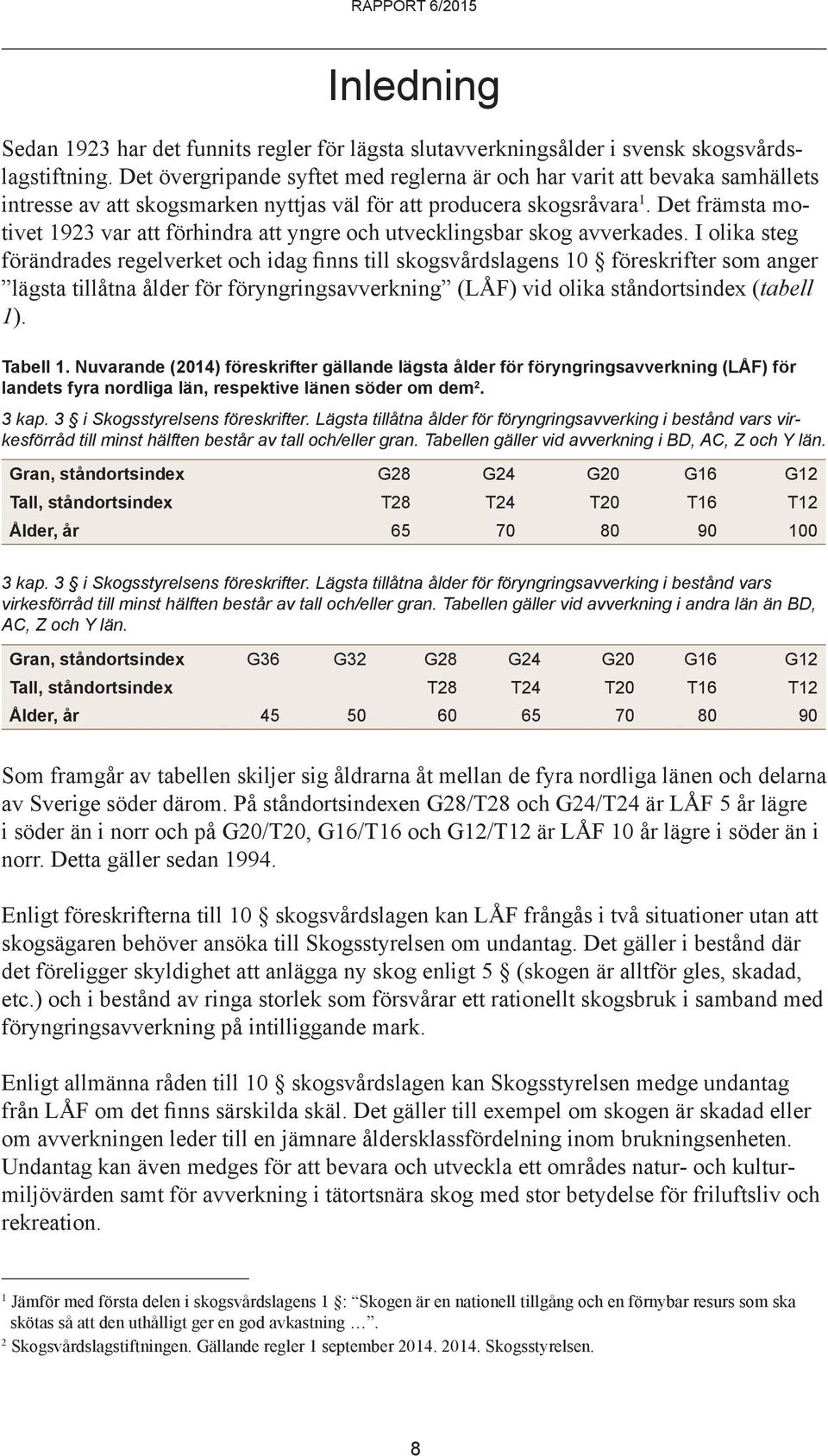 Det främsta motivet 1923 var att förhindra att yngre och utvecklingsbar skog avverkades.