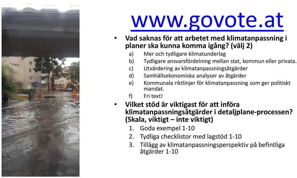 c) Utvärdering av klimatanpassningsåtgärder d) Samhällsekonomiska analyser av åtgärder e) Kommunala riktlinjer för klimatanpassning som ger politiskt mandat.