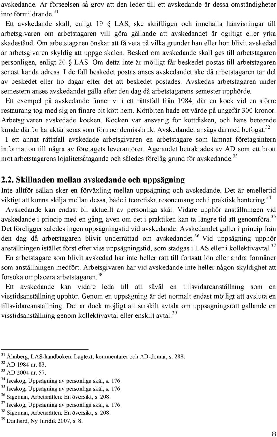 Om arbetstagaren önskar att få veta på vilka grunder han eller hon blivit avskedad är arbetsgivaren skyldig att uppge skälen.