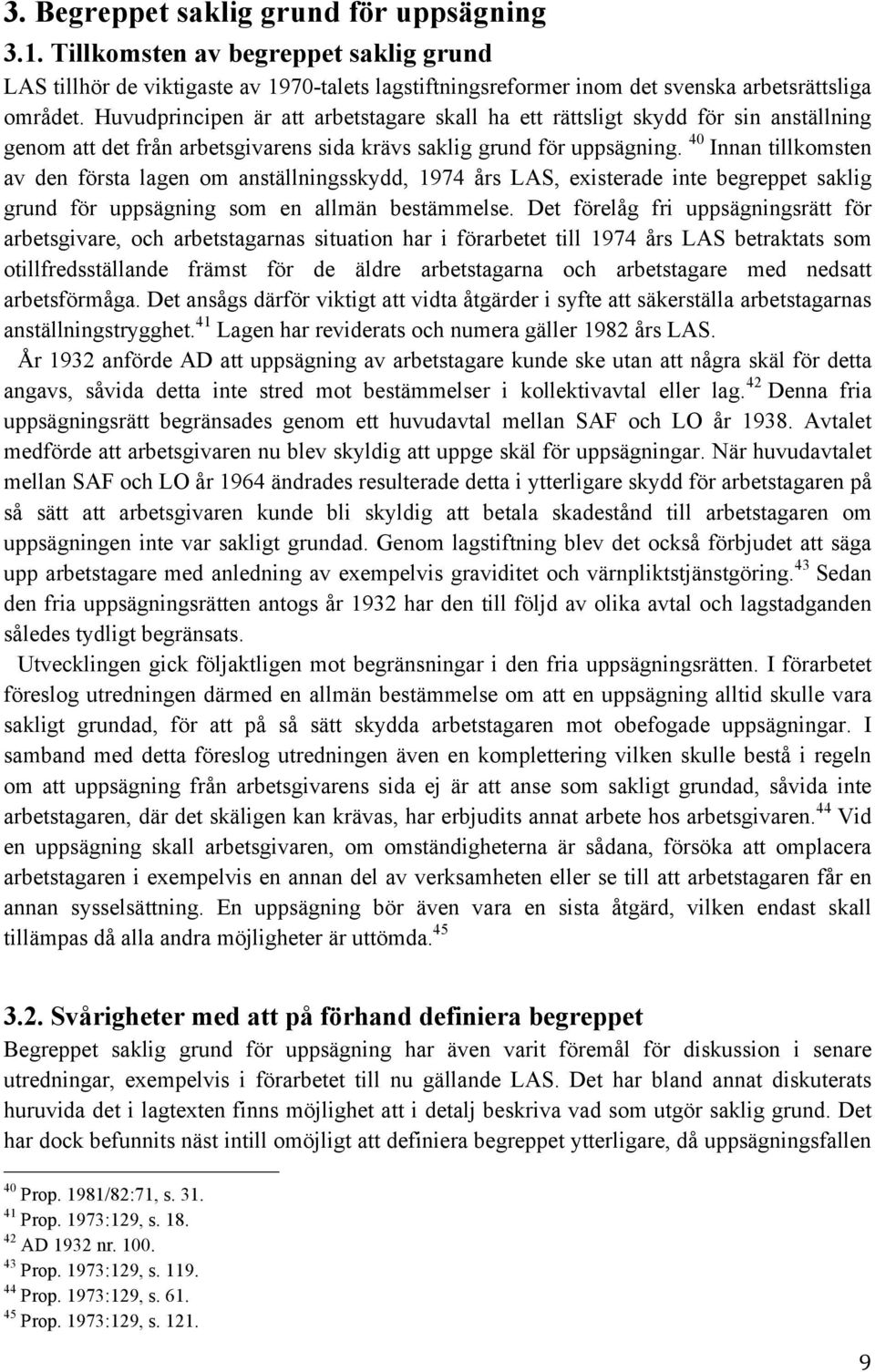 40 Innan tillkomsten av den första lagen om anställningsskydd, 1974 års LAS, existerade inte begreppet saklig grund för uppsägning som en allmän bestämmelse.