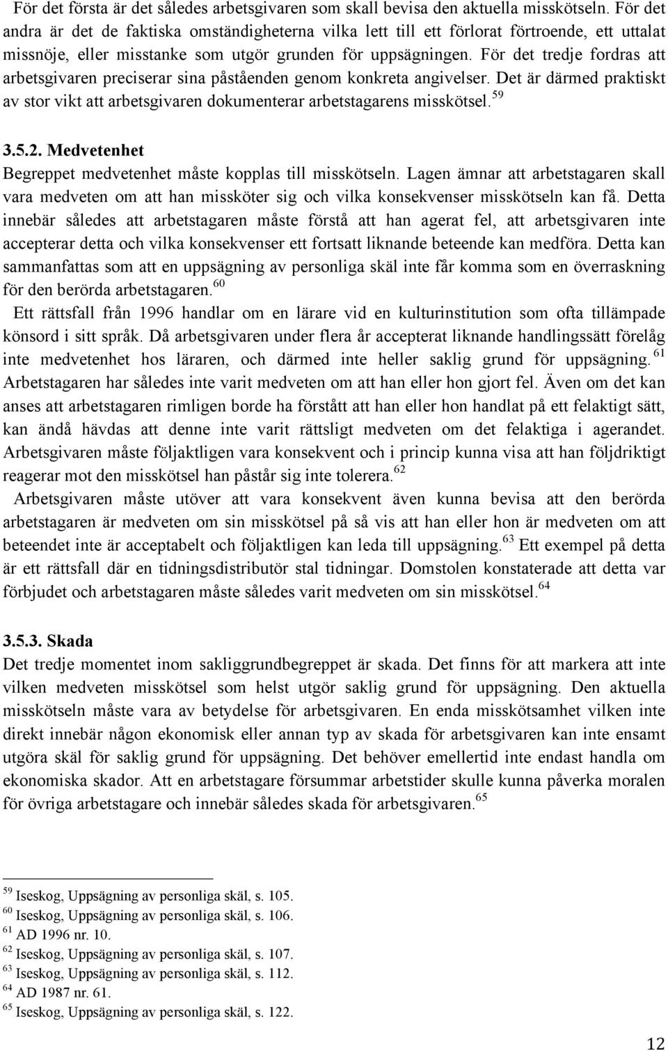 För det tredje fordras att arbetsgivaren preciserar sina påståenden genom konkreta angivelser. Det är därmed praktiskt av stor vikt att arbetsgivaren dokumenterar arbetstagarens misskötsel. 59 3.5.2.