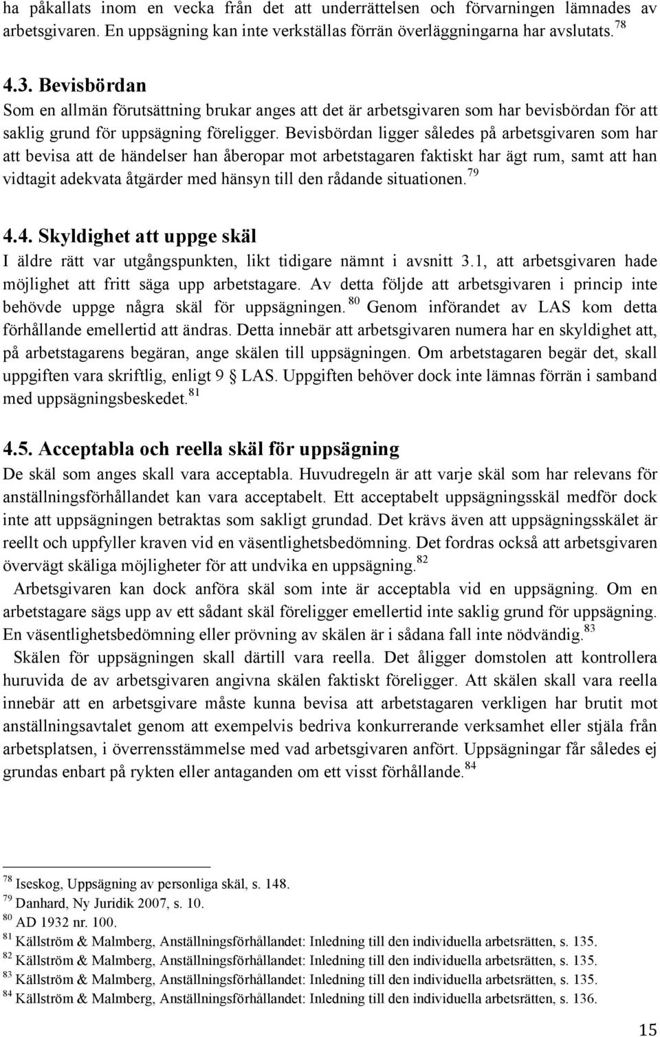 Bevisbördan ligger således på arbetsgivaren som har att bevisa att de händelser han åberopar mot arbetstagaren faktiskt har ägt rum, samt att han vidtagit adekvata åtgärder med hänsyn till den