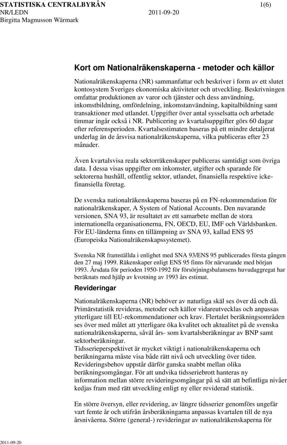 Beskrivningen omfattar produktionen av varor och tjänster och dess användning, inkomstbildning, omfördelning, inkomstanvändning, kapitalbildning samt transaktioner med utlandet.