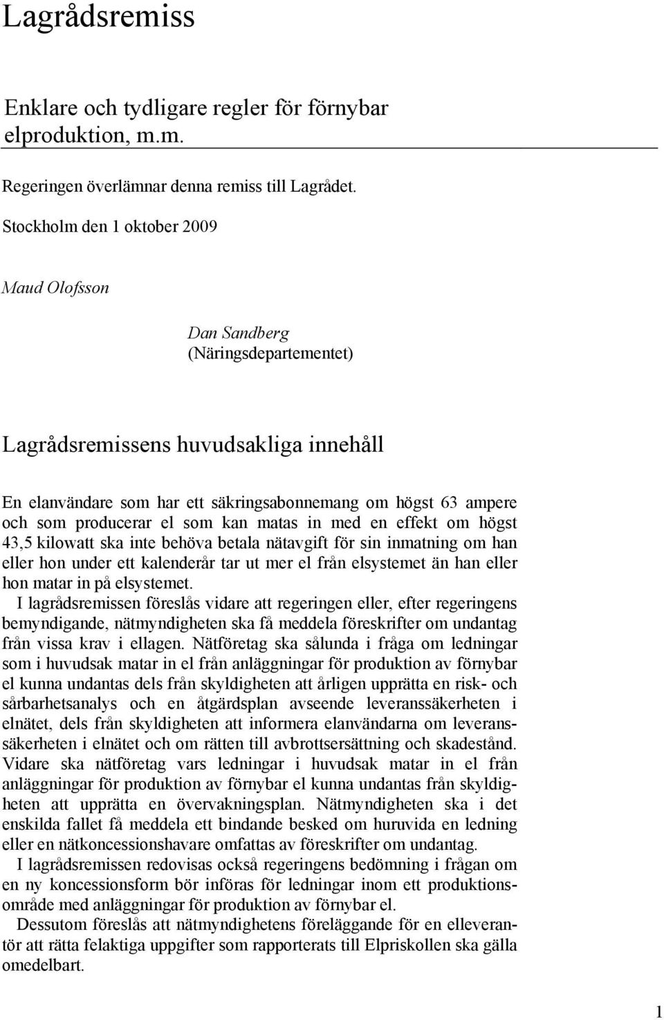 producerar el som kan matas in med en effekt om högst 43,5 kilowatt ska inte behöva betala nätavgift för sin inmatning om han eller hon under ett kalenderår tar ut mer el från elsystemet än han eller