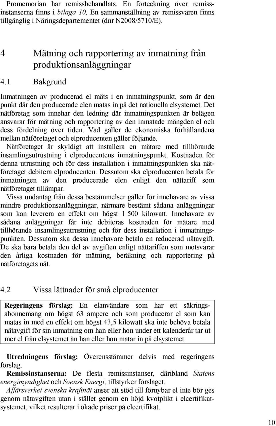 1 Bakgrund Inmatningen av producerad el mäts i en inmatningspunkt, som är den punkt där den producerade elen matas in på det nationella elsystemet.