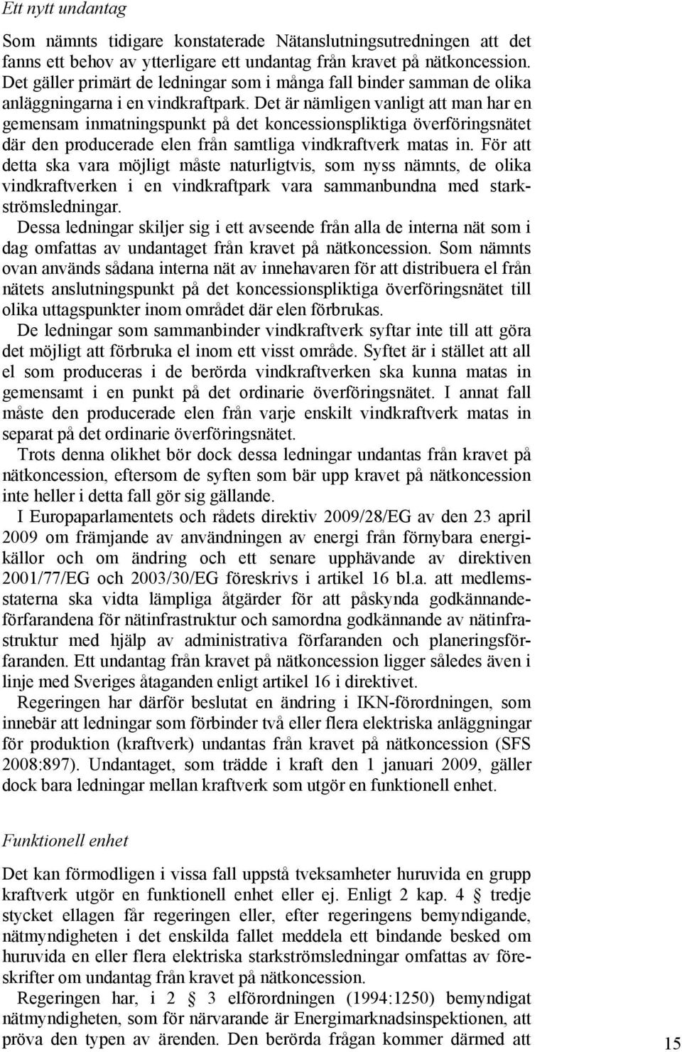 Det är nämligen vanligt att man har en gemensam inmatningspunkt på det koncessionspliktiga överföringsnätet där den producerade elen från samtliga vindkraftverk matas in.