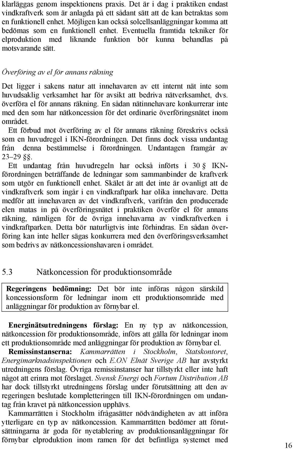 Överföring av el för annans räkning Det ligger i sakens natur att innehavaren av ett internt nät inte som huvudsaklig verksamhet har för avsikt att bedriva nätverksamhet, dvs.