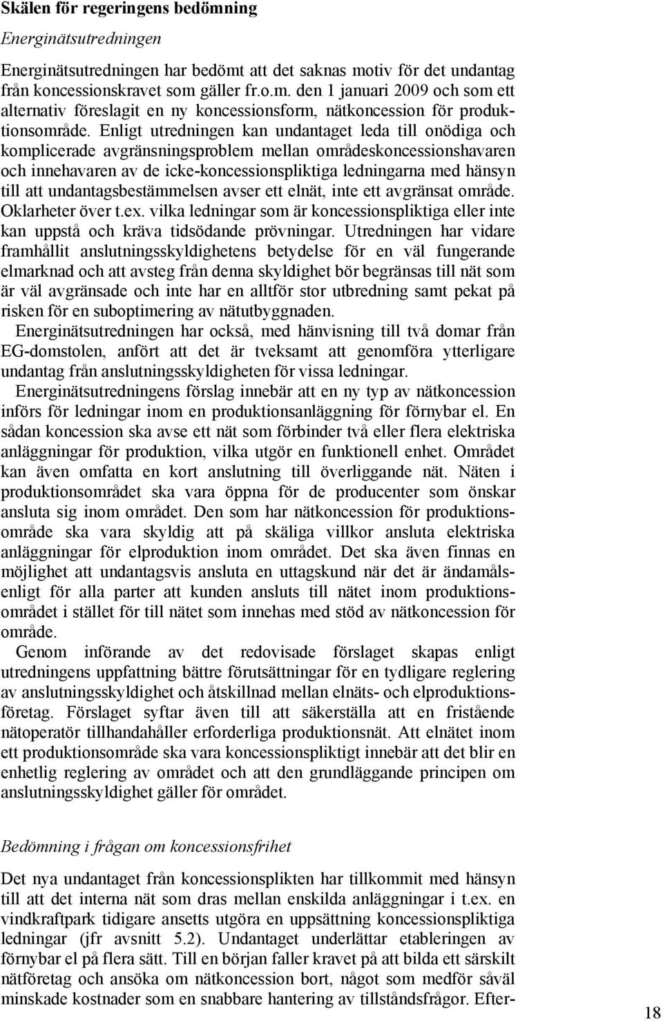 att undantagsbestämmelsen avser ett elnät, inte ett avgränsat område. Oklarheter över t.ex. vilka ledningar som är koncessionspliktiga eller inte kan uppstå och kräva tidsödande prövningar.