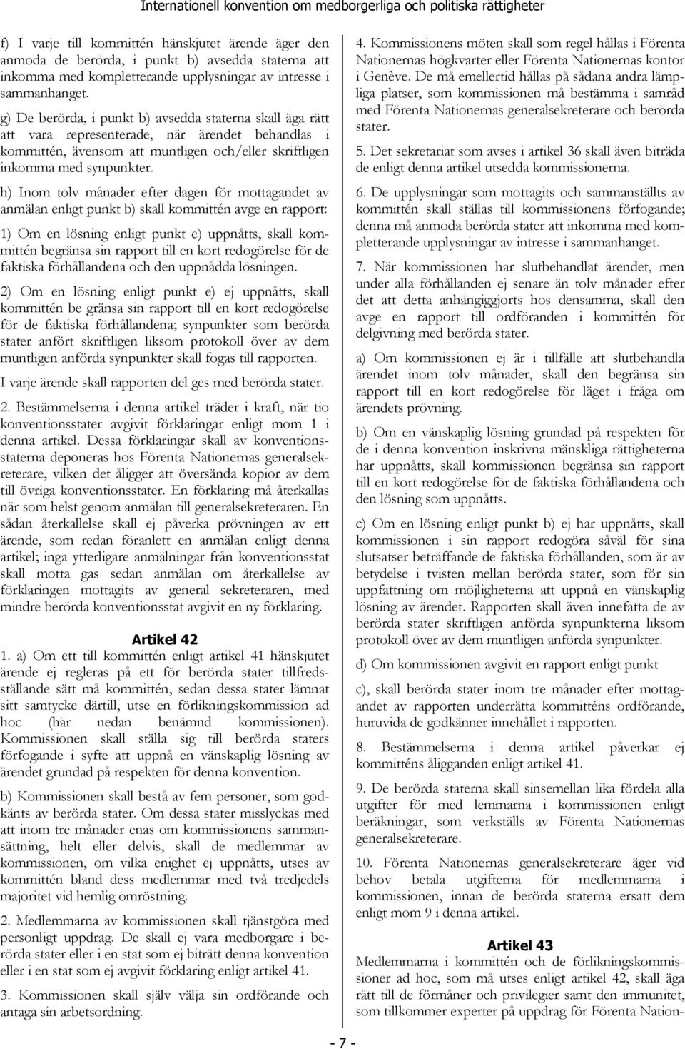 h) Inom tolv månader efter dagen för mottagandet av anmälan enligt punkt b) skall kommittén avge en rapport: 1) Om en lösning enligt punkt e) uppnåtts, skall kommittén begränsa sin rapport till en