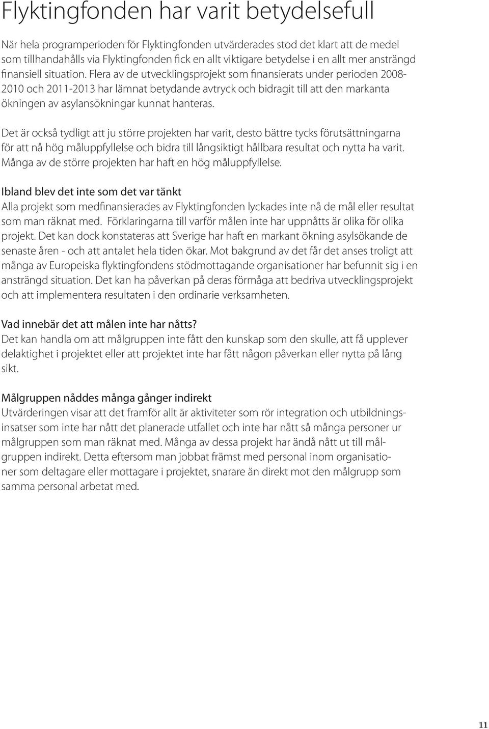 Flera av de utvecklingsprojekt som finansierats under perioden 2008-2010 och 2011-2013 har lämnat betydande avtryck och bidragit till att den markanta ökningen av asylansökningar kunnat hanteras.