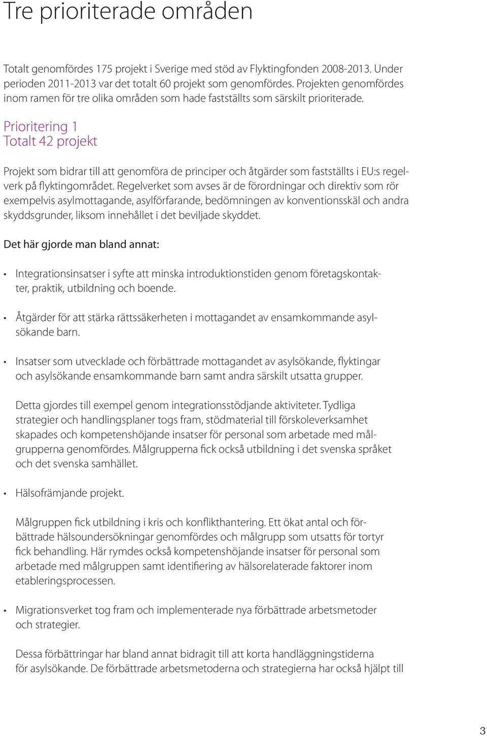 Prioritering 1 Totalt 42 projekt Projekt som bidrar till att genomföra de principer och åtgärder som fastställts i EU:s regelverk på flyktingområdet.