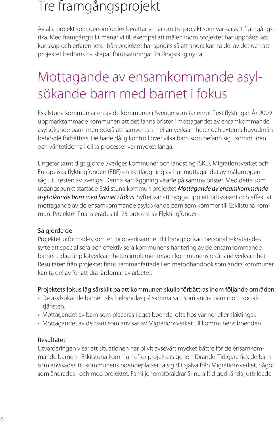 skapat förutsättningar för långsiktig nytta. Mottagande av ensamkommande asylsökande barn med barnet i fokus Eskilstuna kommun är en av de kommuner i Sverige som tar emot flest flyktingar.