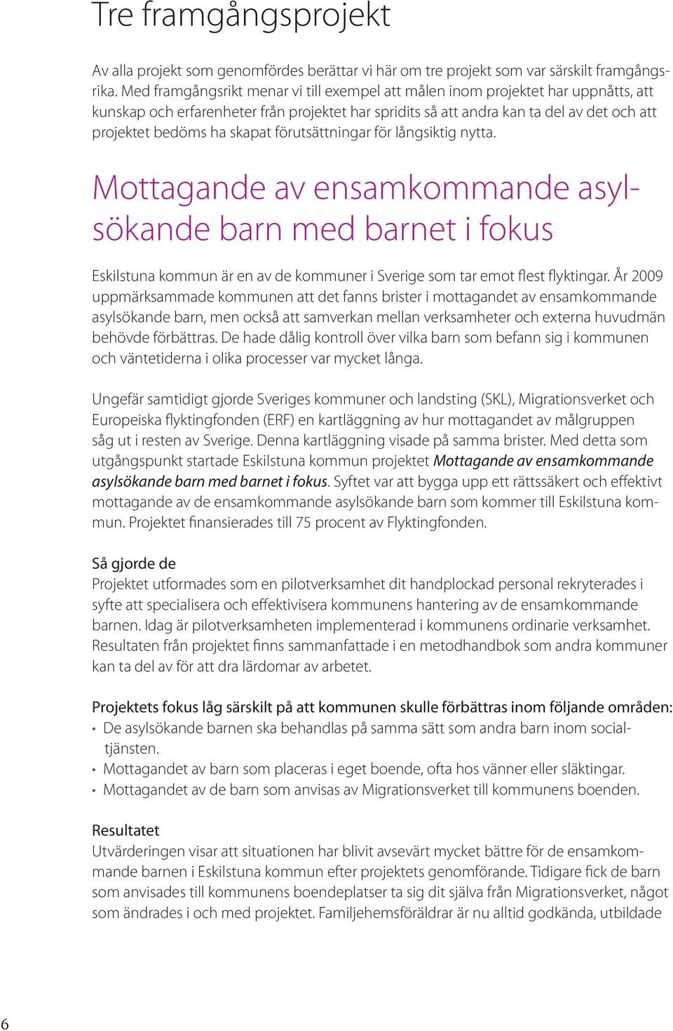 skapat förutsättningar för långsiktig nytta. Mottagande av ensamkommande asylsökande barn med barnet i fokus Eskilstuna kommun är en av de kommuner i Sverige som tar emot flest flyktingar.