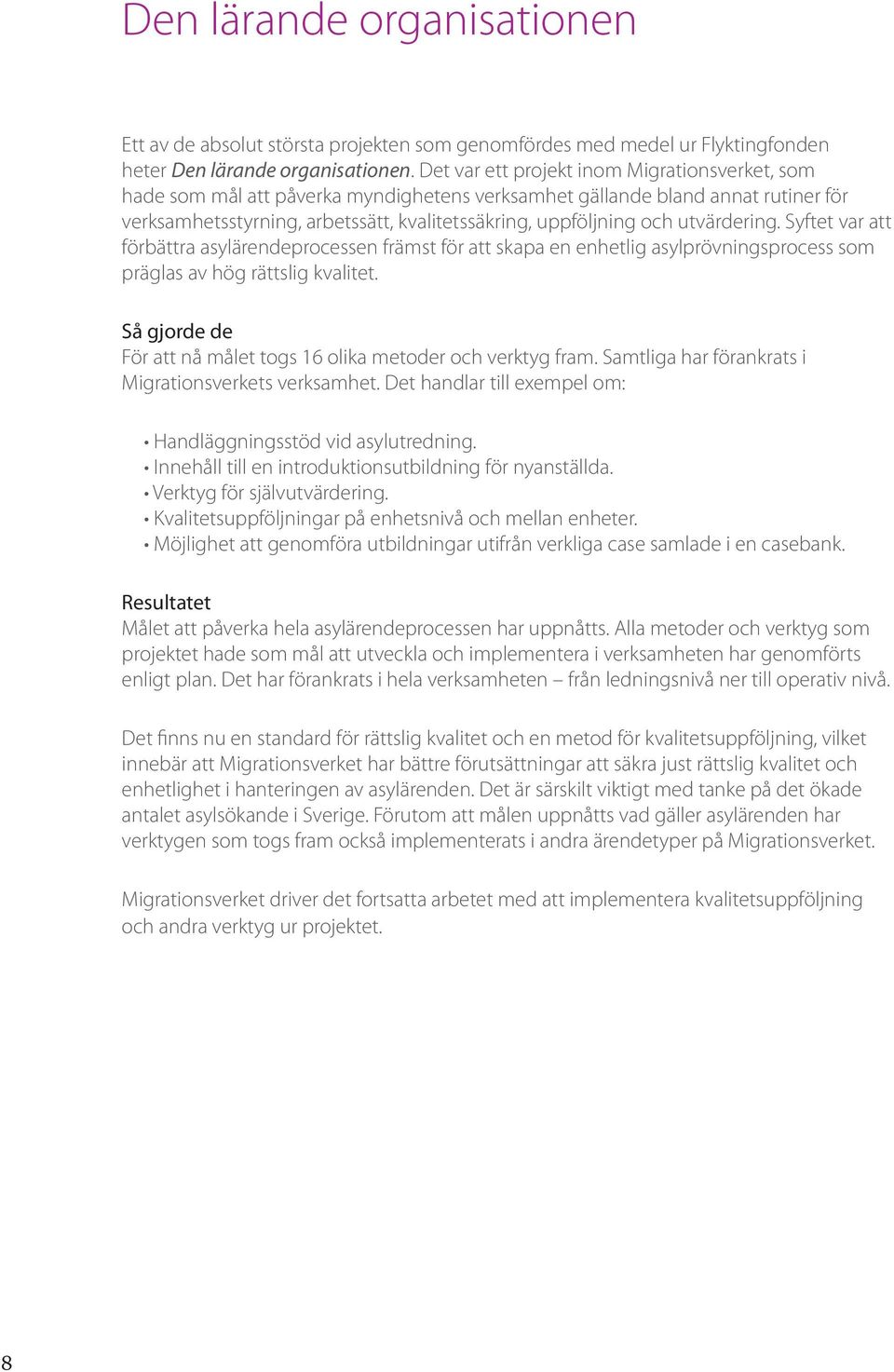 utvärdering. Syftet var att förbättra asylärendeprocessen främst för att skapa en enhetlig asylprövningsprocess som präglas av hög rättslig kvalitet.