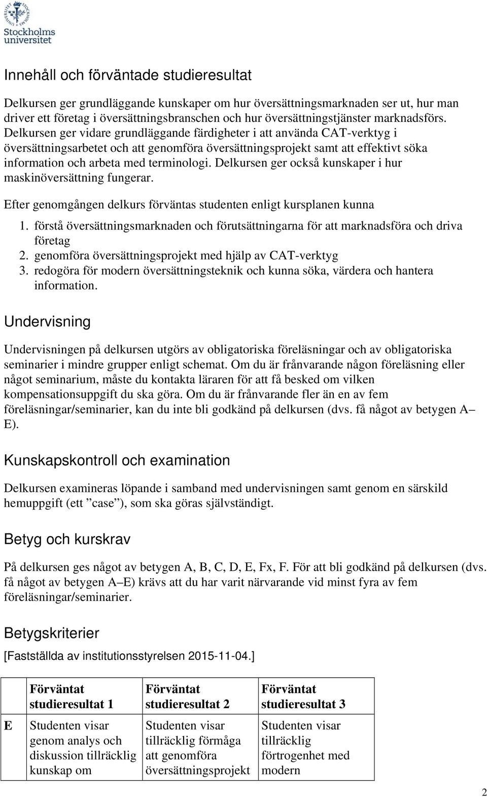 Delkursen ger också kunskaper i hur maskinöversättning fungerar. Efter genomgången delkurs förväntas studenten enligt kursplanen kunna 1. förstå driva företag 2. med hjälp av CAT-verktyg 3.