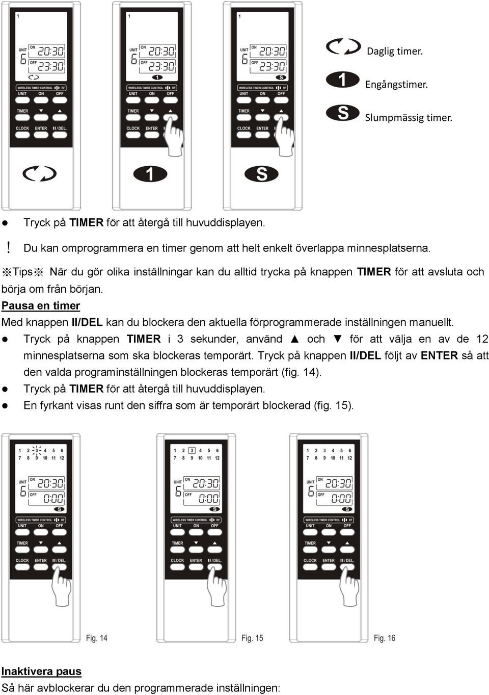 Pausa en timer Med knappen II/DEL kan du blockera den aktuella förprogrammerade inställningen manuellt.