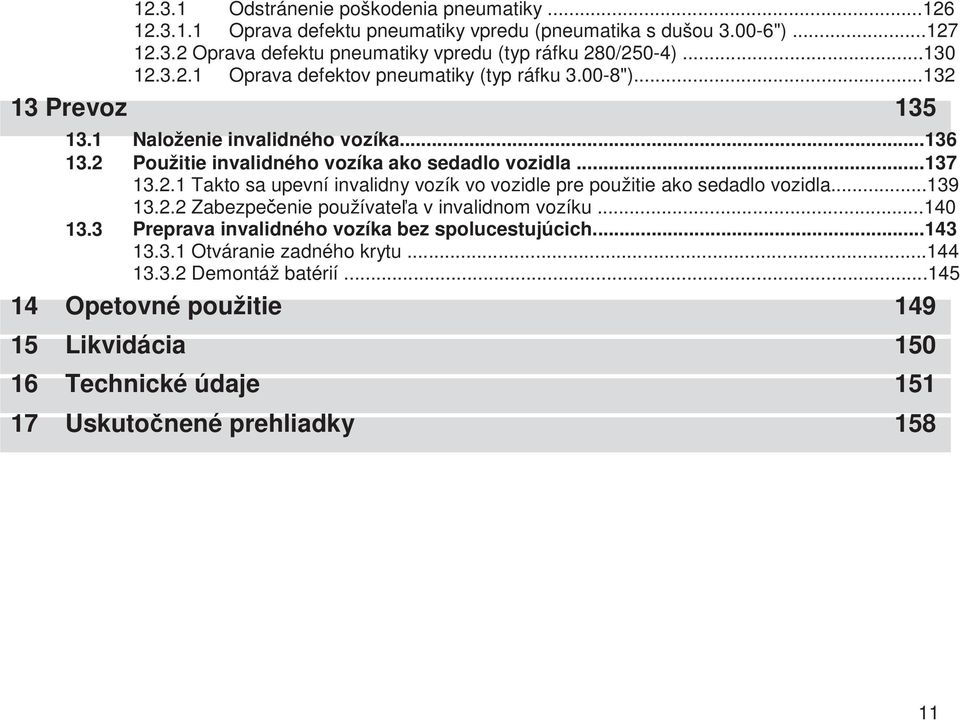 ..139 13.2.2 Zabezpeenie používatea v invalidnom vozíku...140 Preprava invalidného vozíka bez spolucestujúcich...143 13.3.1 Otváranie zadného krytu...144 13.3.2 Demontáž batérií.