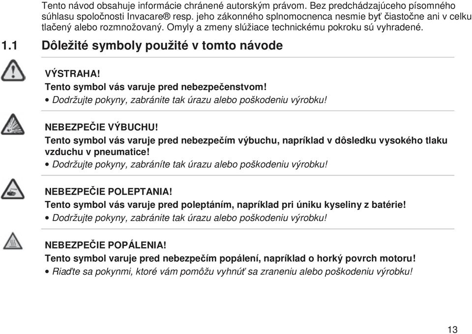 Tento symbol vás varuje pred nebezpeenstvom! Dodržujte pokyny, zabránite tak úrazu alebo poškodeniu výrobku! NEBEZPEIE VÝBUCHU!