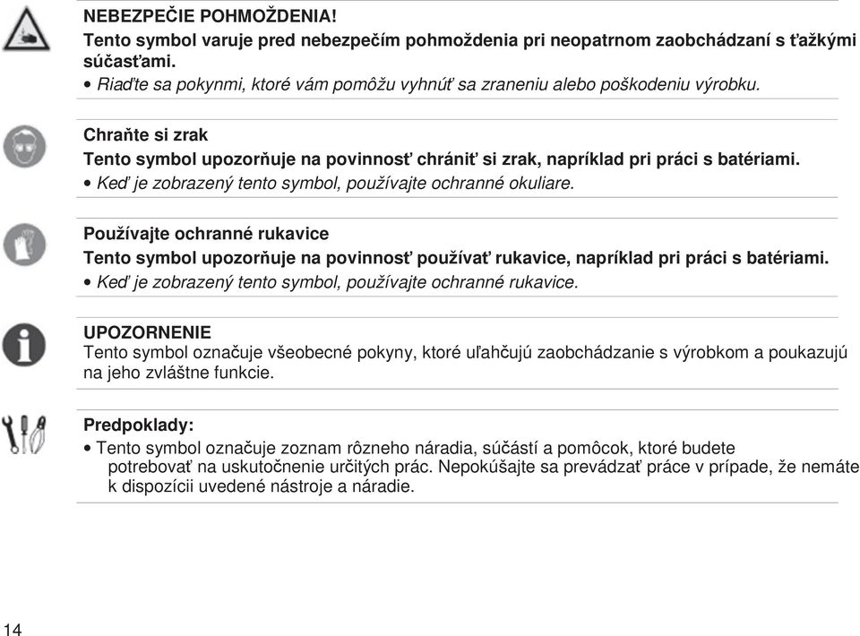 Používajte ochranné rukavice Tento symbol upozoruje na povinnos používa rukavice, napríklad pri práci s batériami. Ke je zobrazený tento symbol, používajte ochranné rukavice.