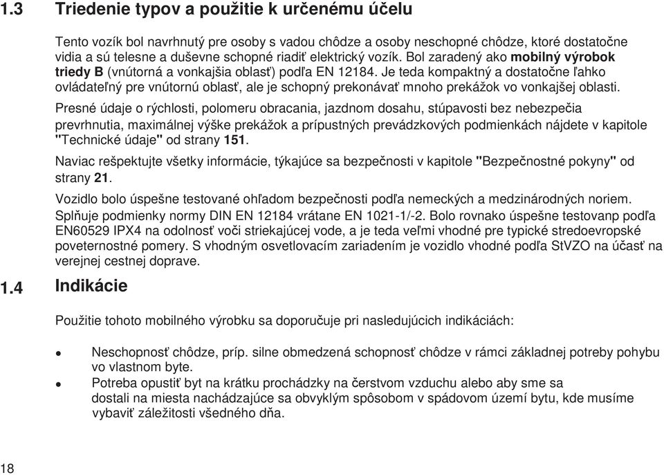 Bol zaradený ako mobilný výrobok triedy B (vnútorná a vonkajšia oblas) poda EN 12184.